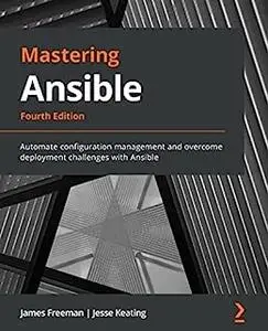 Mastering Ansible: Automate configuration management and overcome deployment challenges with Ansible, 4th Edition