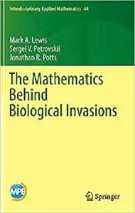 The Mathematics Behind Biological Invasions (Interdisciplinary Applied Mathematics) [Repost]