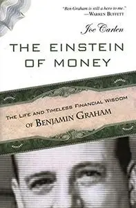 The Einstein of Money: The Life and Timeless Financial Wisdom of Benjamin Graham