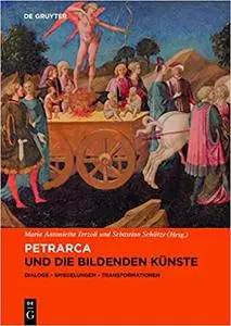 Petrarca und die bildenden Künste: Dialoge, Spiegelungen, Transformationen