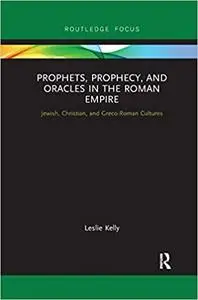 Prophets, Prophecy, and Oracles in the Roman Empire: Jewish, Christian, and Greco-Roman Cultures