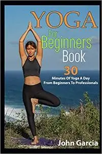 Yoga for Beginners Book: 30 minutes of yoga a day from beginners to professionals.