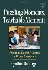 Puzzling moments, teachable moments: Practicing teacher research in urban classrooms