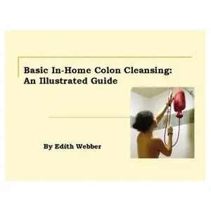 Basic In-Home Colon Cleansing: An Illustrated Guide
