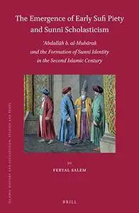 The Emergence of Early Sufi Piety and Sunni Scholasticism