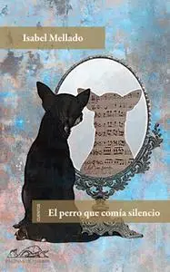 «El perro que comía silencio» by Isabel Mellado