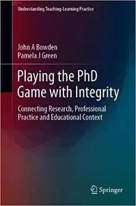 Playing the PhD Game with Integrity: Connecting Research, Professional Practice and Educational Context