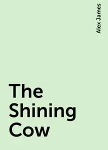 «The Shining Cow» by Alex James
