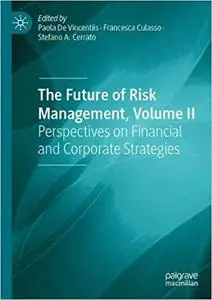 The Future of Risk Management, Volume II: Perspectives on Financial and Corporate Strategies