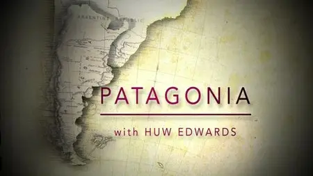 BBC - Patagonia with Huw Edwards (2015)