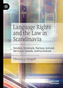 Language Rights and the Law in Scandinavia: Sweden, Denmark, Norway, Iceland, the Faroe Islands, and Greenland