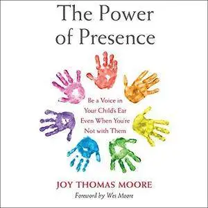 The Power of Presence: Be a Voice in Your Child's Ear Even When You're Not with Them [Audiobook]