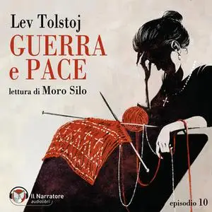 «Guerra e Pace - Libro IV, Parti I e II - Episodio 10» by Lev Tolstoj