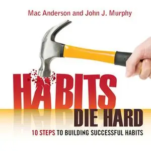 «Habits Die Hard: 10 Steps to Building Successful Habits» by John J. Murphy