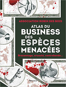 Atlas du business des espèces menacées : Braconnage, cruauté, contrebande... - Julien Perreaut