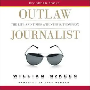 Outlaw Journalist: The Life and Times of Hunter S. Thompson [Audiobook]