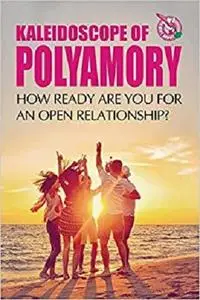 Kaleidoscope of Polyamory: How ready are you for an open relationship?