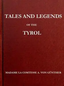 «Tales and Legends of the Tyrol» by countess Marie A. Günther