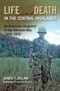 Life and Death in the Central Highlands: An American Sergeant in the Vietnam War, 1968-1970