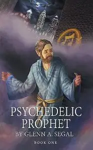 «Psychedelic Prophet: The Messenger» by Gllenn A.Segal