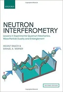 Neutron Interferometry: Lessons in Experimental Quantum Mechanics, Wave-Particle Duality, and Entanglement, 2 edition (repost)