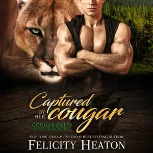 «Captured by her Cougar (Cougar Creek Mates Shifter Romance Series Book 2)» by Felicity Heaton