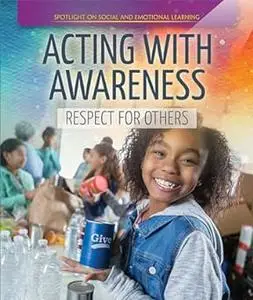 Acting with Awareness: Respect for Others (Spotlight On Social and Emotional Learning)