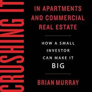 Crushing It in Apartments and Commercial Real Estate: How a Small Investor Can Make It Big [Audiobook]