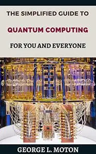 The Simplified Guide To Quantum Computing For You And Everyone