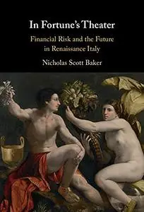 In Fortune's Theater: Financial Risk and the Future in Renaissance Italy