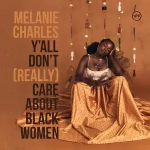 Melanie Charles - Y’all Don’t (Really) Care About Black Women (2021) [Official Digital Download]