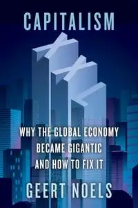 Capitalism XXL: Why the Global Economy Became Gigantic and How to Fix It