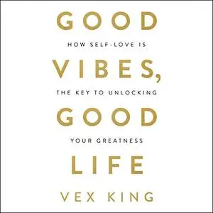 Good Vibes, Good Life: How Self-Love Is the Key to Unlocking Your Greatness [Audiobook]