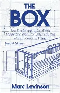 The Box: How the Shipping Container Made the World Smaller and the World Economy Bigger, 2nd Edition