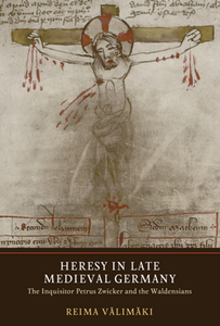 Heresy in Late Medieval Germany : The Inquisitor Petrus Zwicker and the Waldensians