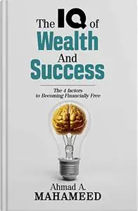 The IQ of Wealth and Success: The four factors to Becoming Financially Free