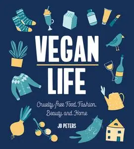 «Vegan Life: Cruelty-Free Food, Fashion, Beauty and Home» by Jo Peters