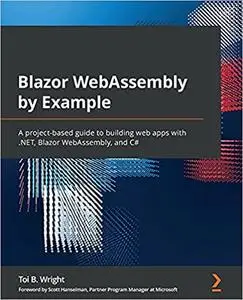 Blazor WebAssembly by Example: A project-based guide to building web apps with .NET, Blazor WebAssembly and C#