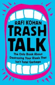 Trash Talk: The Only Book About Destroying Your Rivals That Isn't Total Garbage