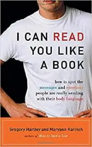 I Can Read You Like A Book: How to Spot the Messages and Emotions People Are Really Sending With Their Body Language