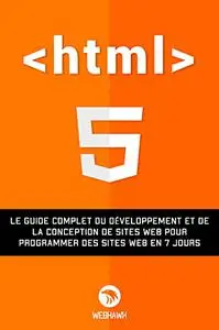 HTML: Le guide complet du développement et de la conception de sites Web pour programmer des sites Web en 7 jours