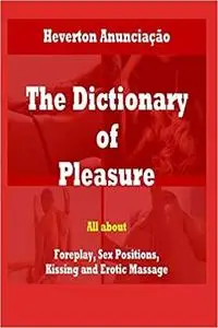 The Dictionary of Pleasure: All about Foreplay, Sex Positions, Kissing and Erotic Massage