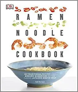 Ramen Noodle Cookbook: 40 Traditional Recipes and Modern Makeovers of the Classic Japanese Broth Soup (Repost)