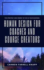 «Human Design for Coaches and Course Creators» by Carmen Farrell-Knapp
