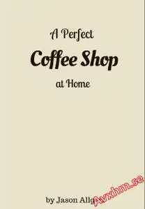 A Perfect Coffee Shop At Home