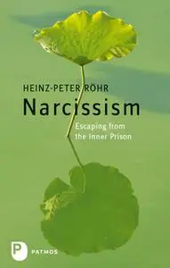 «Narcissism: Escaping from the Inner Prison» by Heinz-Peter Röhr