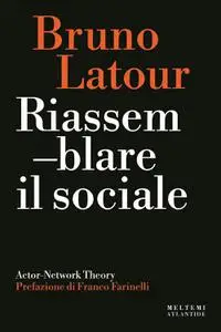 Bruno Latour - Riassemblare il sociale