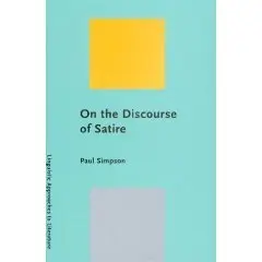 On the Discourse of Satire: Towards a Stylistic Model of Satirical Humor (Linguistic Approaches to Literature)