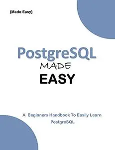 PostgreSQL MADE EASY: A Beginner's Handbook to easily Learn PostgreSQL