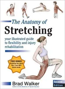 The Anatomy of Stretching, Second Edition: Your Illustrated Guide to Flexibility and Injury Rehabilitation (repost)